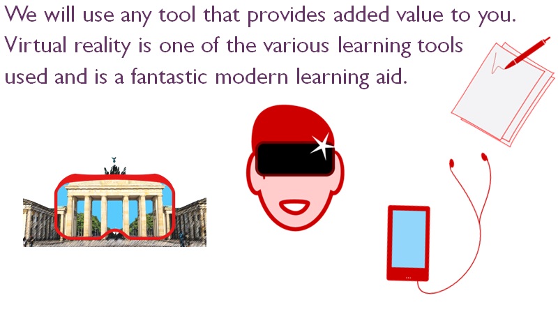 virtual reality is one of the various learning tools used and is a fantastic modern learning aid. we will use any tool that provides added value to you.