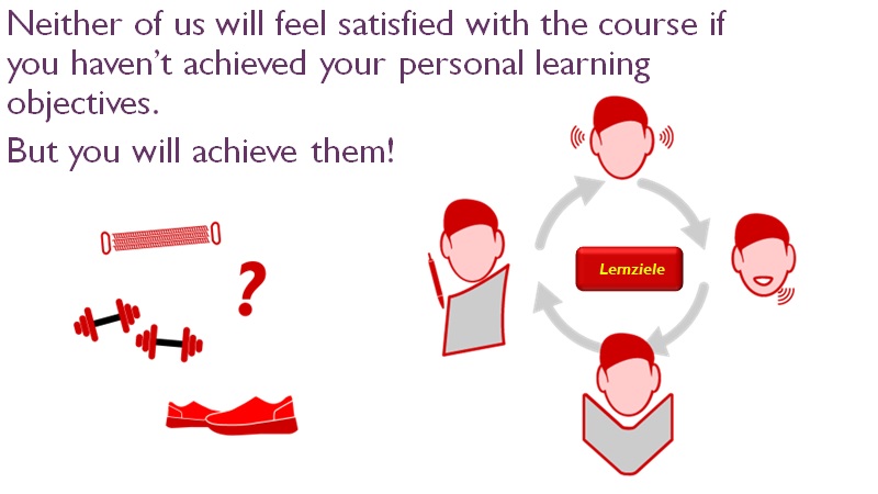 Neither of us will feel satisfied with the course if you haven’t achieved your personal learning objectives. But you will achieve them!